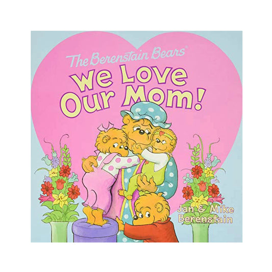 Book cover of 'The Berenstain Bears We Love Our Mom!' with cartoon bears and flowers.