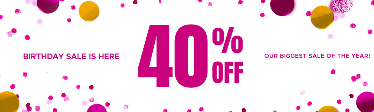 Birthday Sale if here 40 % off our biggest sale of the year!