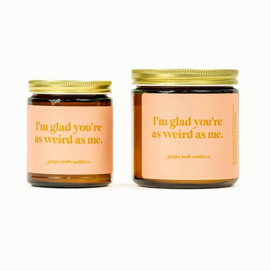 I'm Glad You're As Weird As Me Apricot Fig 8 oz. Soy Candle (Sold Separately)